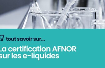 Tout savoir sur la certification AFNOR sur les e-liquides